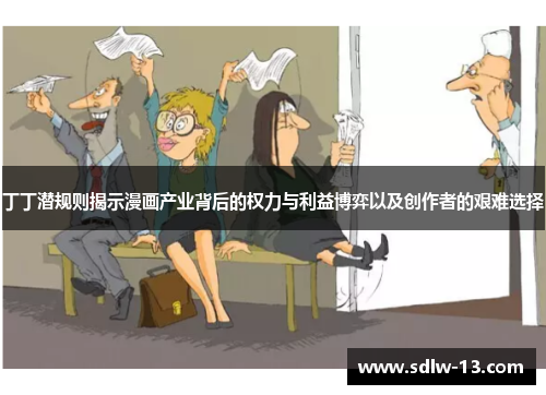 丁丁潜规则揭示漫画产业背后的权力与利益博弈以及创作者的艰难选择 丁丁潜规则揭示漫画产业背后的权力与利益博弈以及创作者的艰难选择