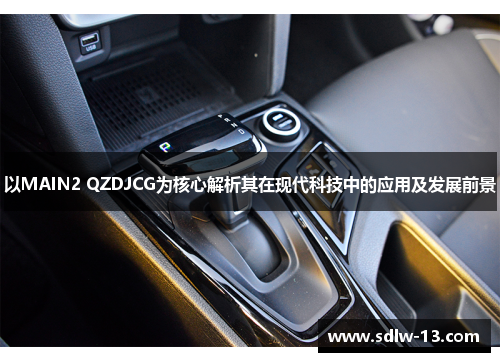 以MAIN2 QZDJCG为核心解析其在现代科技中的应用及发展前景