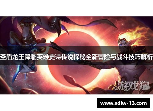 圣盾龙王降临英雄史诗传说探秘全新冒险与战斗技巧解析